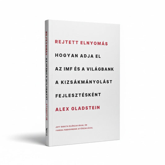 Rejtett elnyomás - Hogyan adja el az IMF és a Világbank a kizsákmányolást fejlesztésként