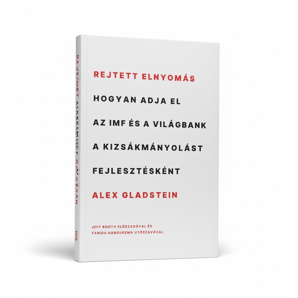 Rejtett elnyomás - Hogyan adja el az IMF és a Világbank a kizsákmányolást fejlesztésként